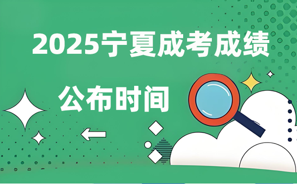 2025年宁夏成人高考成绩公布时间 成考分数什么时候出来？