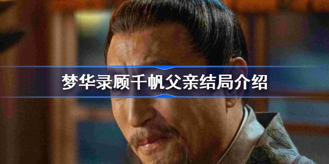 梦华录顾千帆父亲结局是什么 梦华录顾千帆父亲结局介绍？