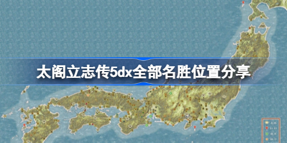 太阁立志传5dx全部名胜位置在哪 太阁立志传5dx全部名胜位置分享
