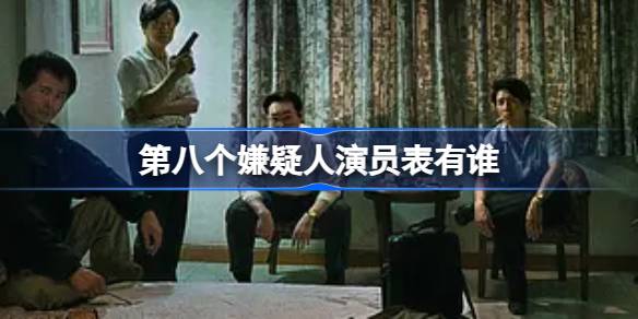 第八个嫌疑人演员表有谁 第八个嫌疑人演员表介绍