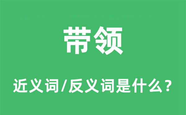 带领的近义词和反义词是什么 带领是什么意思?