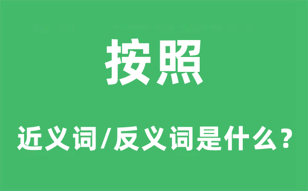 按照的近义词和反义词是什么 按照是什么意思?