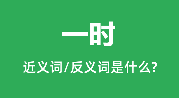 一时的近义词和反义词是什么 一时是什么意思?