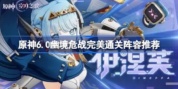 原神6.0幽境危战完美通关阵容推荐 原神6.0幽境危战如何不抽新角色完美通关