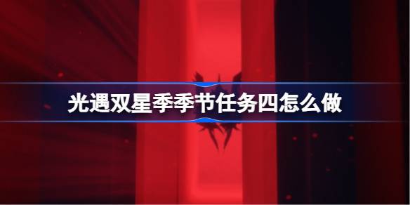 光遇双星季季节任务四怎么做 双星季季节任务四做法攻略