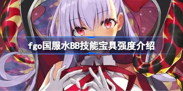 fgo国服水BB技能宝具强度介绍 fgo国服水BB技能宝具怎么样