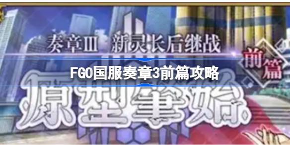FGO国服奏章3前篇该怎么玩 FGO国服奏章3前篇攻略