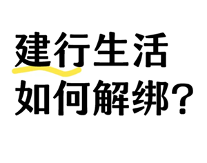 建行生活国补怎么解绑？建行生活国补解绑步骤详解
