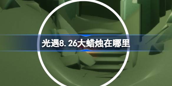 光遇8.26大蜡烛在哪里