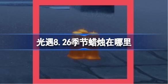 光遇8.26季节蜡烛在哪里