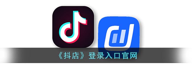 抖店登录入口官网 抖店官网网页版入口