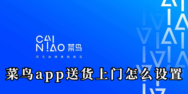 菜鸟app送货上门怎么设置
