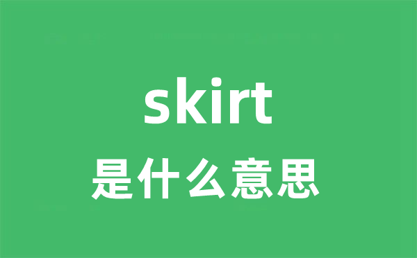skirt是什么意思 skirt怎么读 中文翻译是什么？