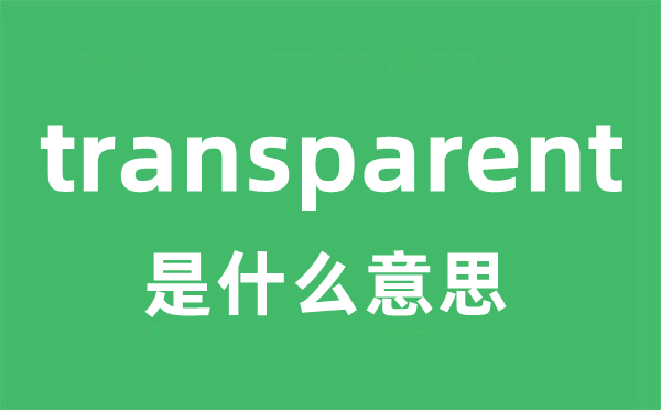 transparent是什么意思 transparent怎么读 中文翻译是什么？