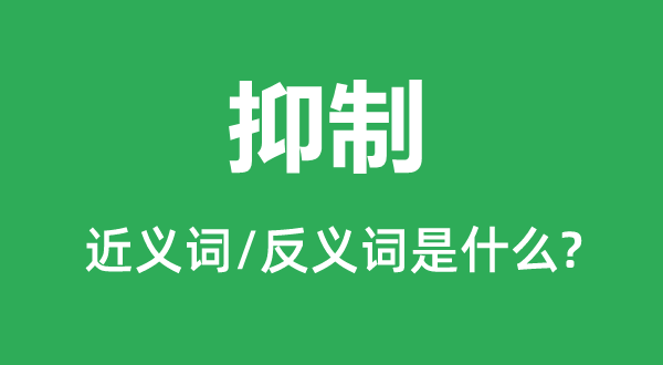 抑制的近义词和反义词是什么 抑制是什么意思？