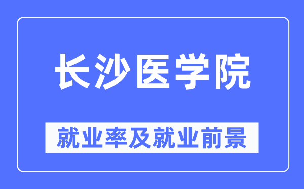 长沙医学院就业率及就业前景怎么样 好就业吗？