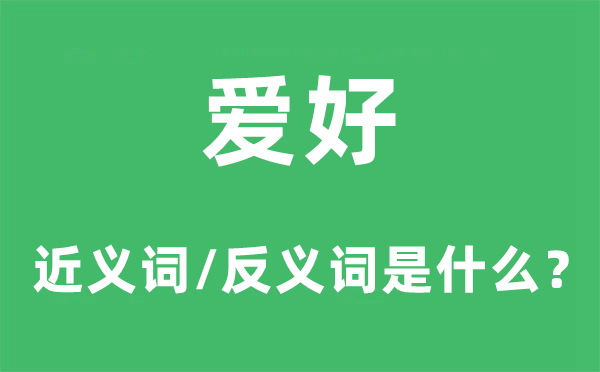 爱好的近义词和反义词是什么 爱好是什么意思?