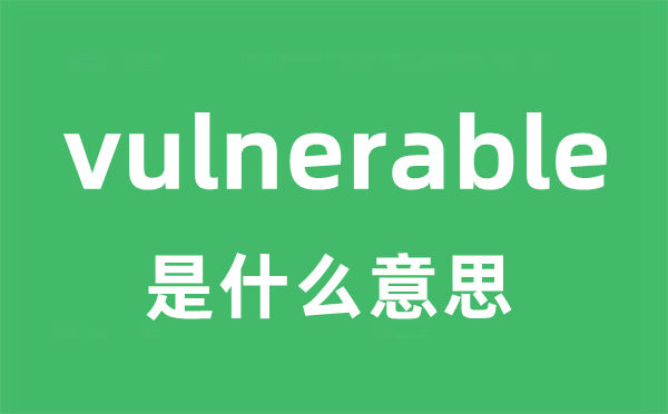 vulnerable是什么意思 vulnerable怎么读 中文翻译是什么？