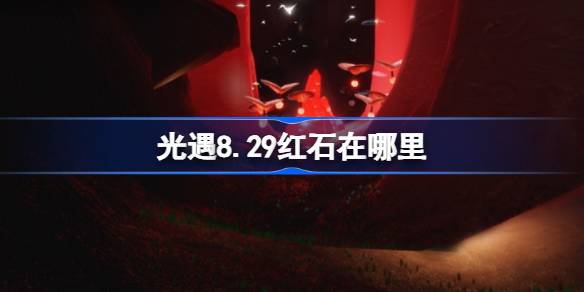 光遇8.29红石碎片在哪里 光遇8月29日红石碎片位置攻略