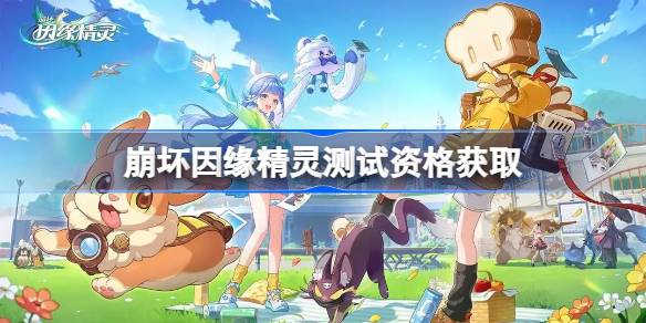 崩坏因缘精灵测试资格怎么获得 崩坏因缘精灵测试资格获取方法