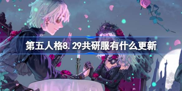 第五人格8.29共研服有什么更新 8月29日共研服更新内容？