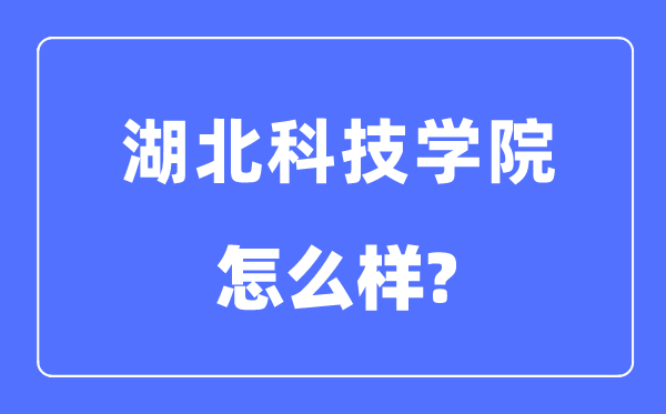 湖北科技学院是几本一本还是二本 湖北科技学院怎么样？