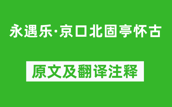 辛弃疾《永遇乐·京口北固亭怀古》原文及翻译注释 诗意解释