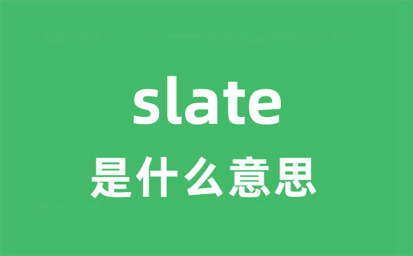 slate是什么意思 slate怎么读 中文翻译是什么？