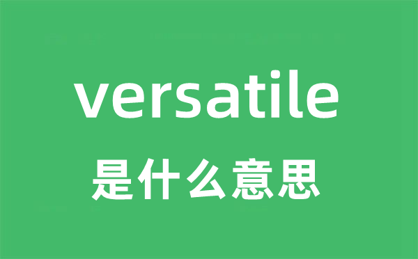 versatile是什么意思 versatile怎么读 中文翻译是什么？