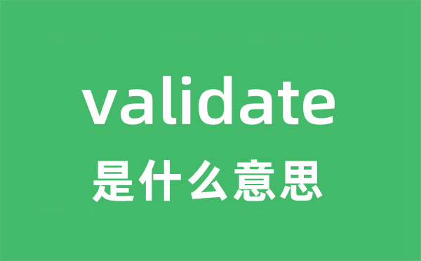 validate是什么意思 validate怎么读 中文翻译是什么？
