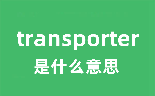 transporter是什么意思 transporter怎么读 中文翻译是什么？