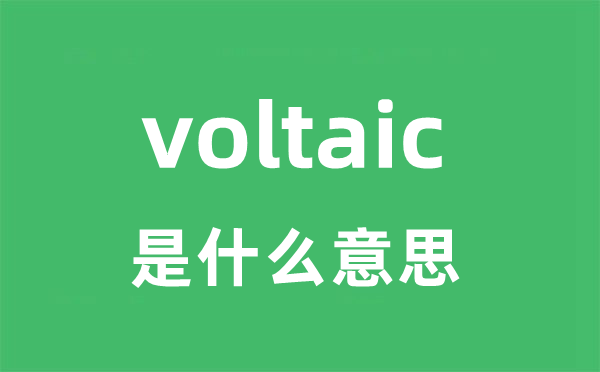 voltaic是什么意思 voltaic怎么读 中文翻译是什么？