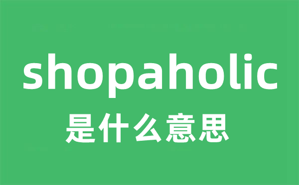 shopaholic是什么意思 shopaholic怎么读 中文翻译是什么？