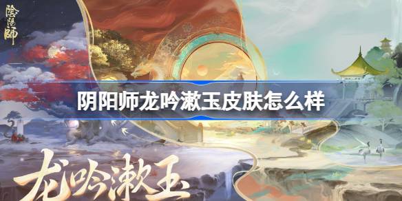 阴阳师龙吟漱玉皮肤怎么样