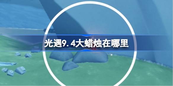 光遇9.4大蜡烛在哪里 光遇9月4日大蜡烛位置攻略