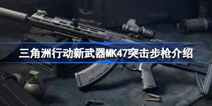 三角洲行动新武器MK47突击步枪介绍