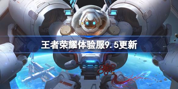 王者荣耀体验服9.5有什么更新 王者荣耀9月5日体验服更新公告？