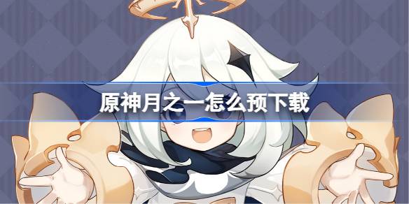 原神月之一怎么预下载