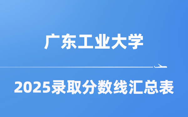 广东工业大学2025年在各省录取分数线汇总表（2026参考）