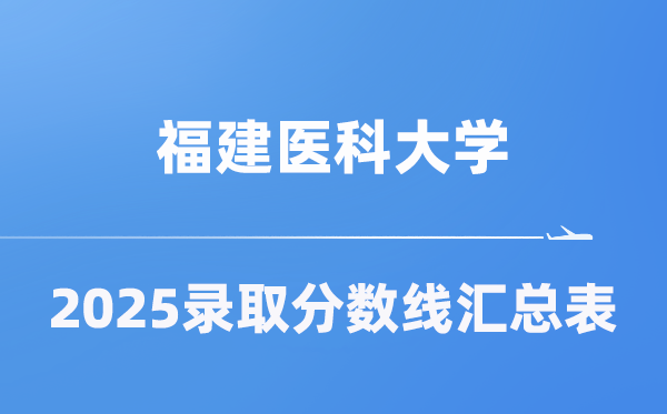 福建医科大学2025年在各省录取分数线汇总表（2026参考）