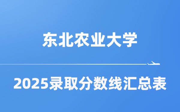 东北农业大学2025年在各省录取分数线汇总表（2026参考）