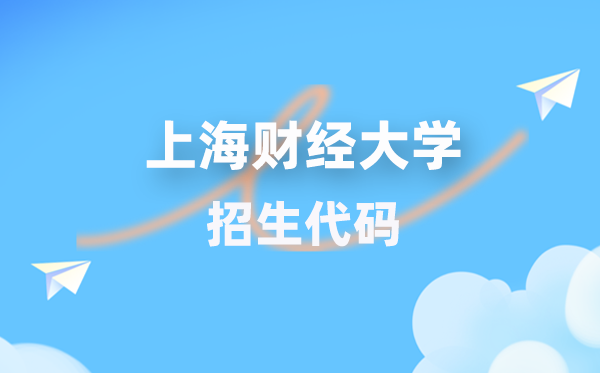 上海财经大学招生代码是多少？附专业代码对照表(2026年参考)