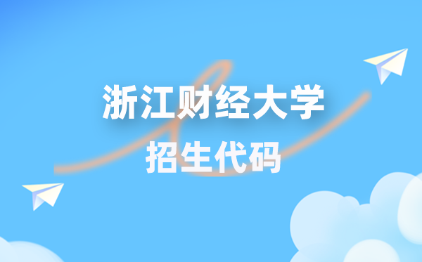 浙江财经大学招生代码是多少？附专业代码对照表(2026年参考)