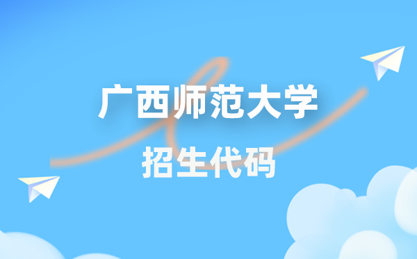 广西师范大学招生代码是多少？附专业代码对照表(2026年参考)