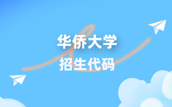 华侨大学招生代码是多少？附专业代码对照表(2026年参考)