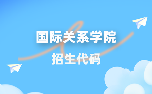 国际关系学院招生代码是多少？附专业代码对照表(2026年参考)