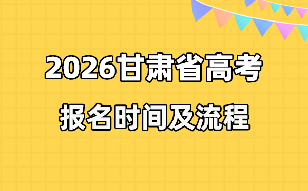 2026年甘肃高考报名时间及流程详解