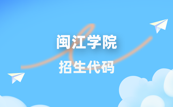 闽江学院招生代码是多少？附专业代码对照表(2026年参考)
