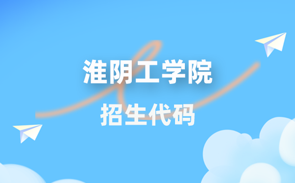 淮阴工学院招生代码是多少？附专业代码对照表(2026年参考)