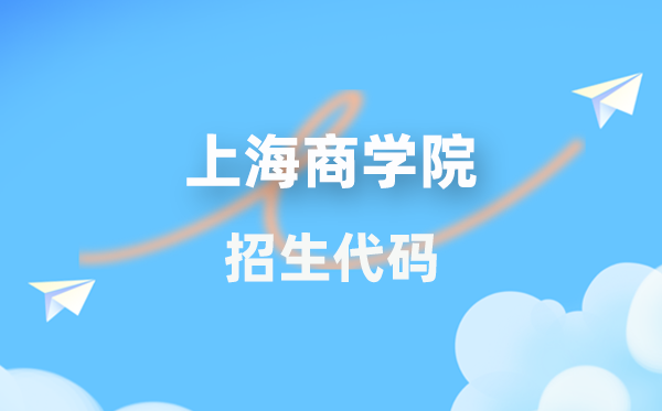 上海商学院招生代码是多少？附专业代码对照表(2026年参考)